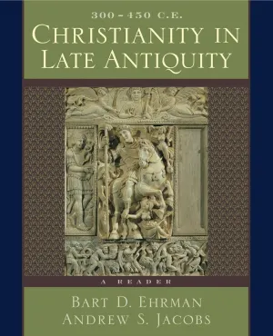 Christianity in Late Antiquity, 300-450 C.E.: A Reader 1st Edition